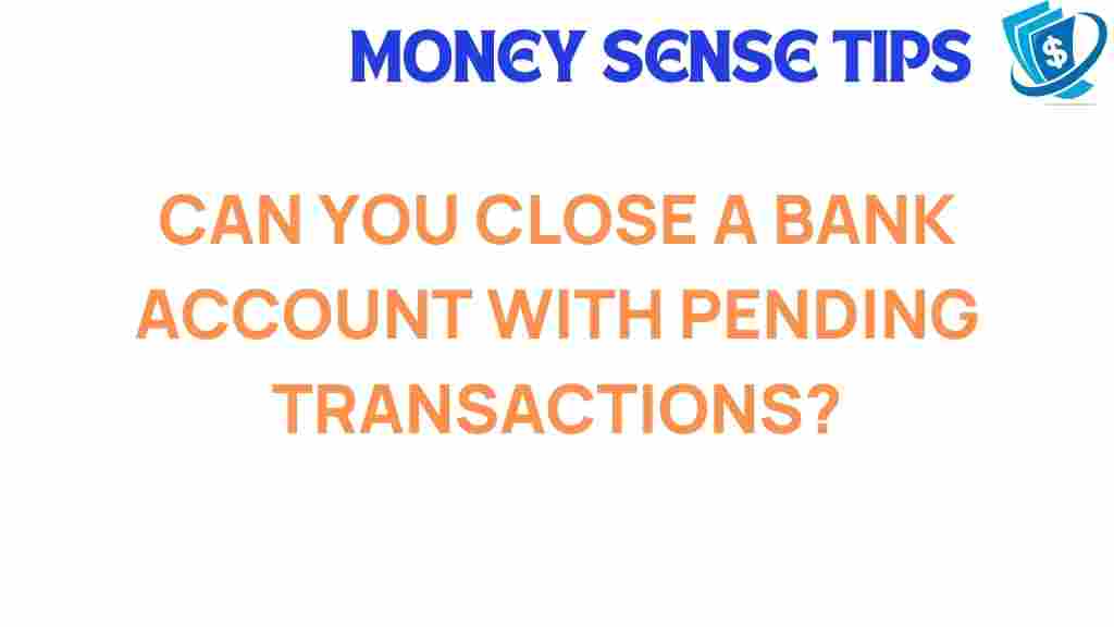can-you-close-bank-account-pending-transactions